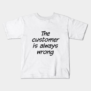 The Customer Is Always Wrong Kids T-Shirt